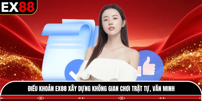 Điều khoản EX88 xây dựng không gian chơi trật tự, văn minh