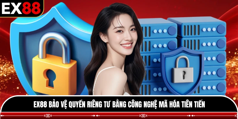 EX88 bảo vệ quyền riêng tư bằng công nghệ mã hóa tiên tiến 