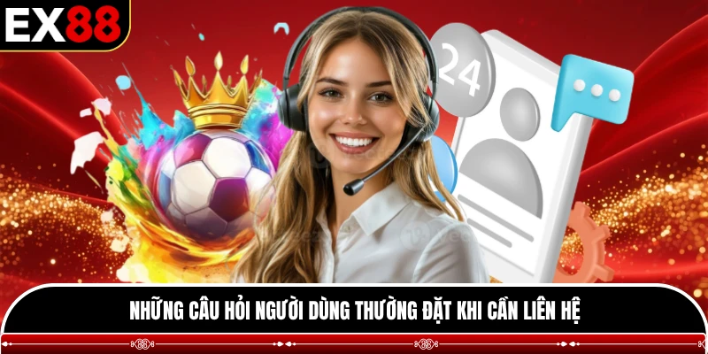 Những câu hỏi người dùng thường đặt khi cần liên hệ 
