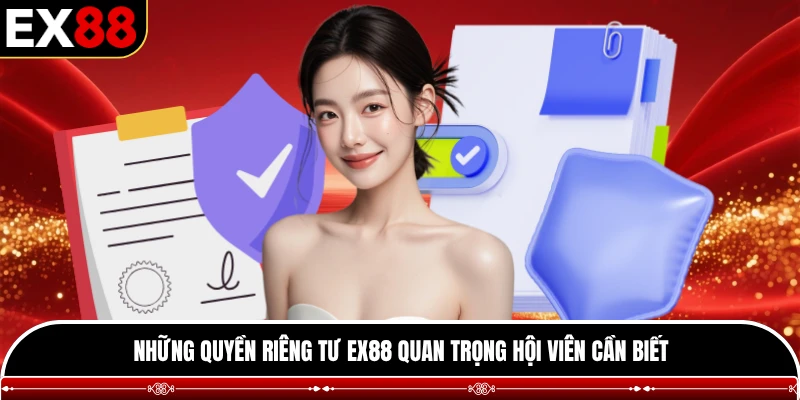 Những quyền riêng tư EX88 quan trọng hội viên cần biết 